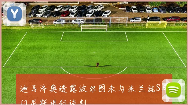迪马济奥透露波尔图未与米兰就S希门尼斯进行谈判